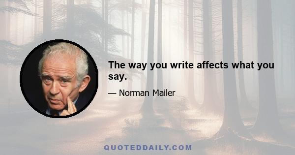 The way you write affects what you say.