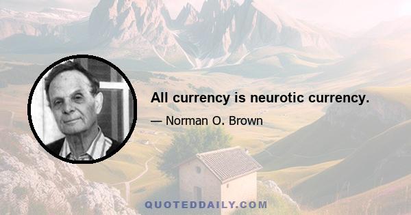 All currency is neurotic currency.