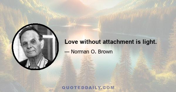 Love without attachment is light.