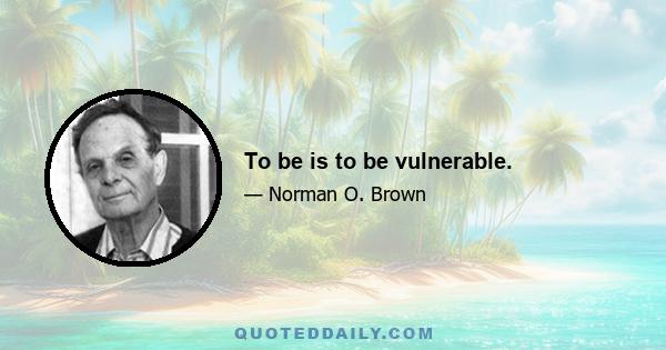 To be is to be vulnerable.