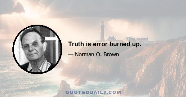 Truth is error burned up.