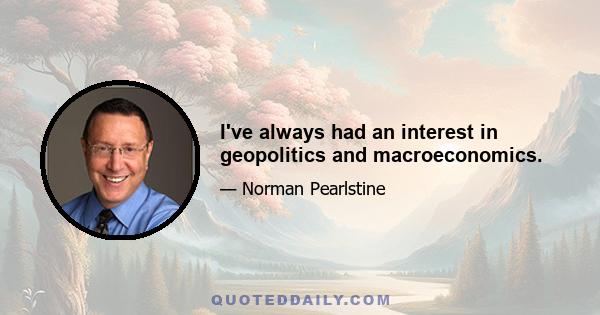 I've always had an interest in geopolitics and macroeconomics.