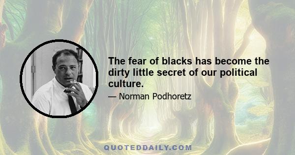 The fear of blacks has become the dirty little secret of our political culture.