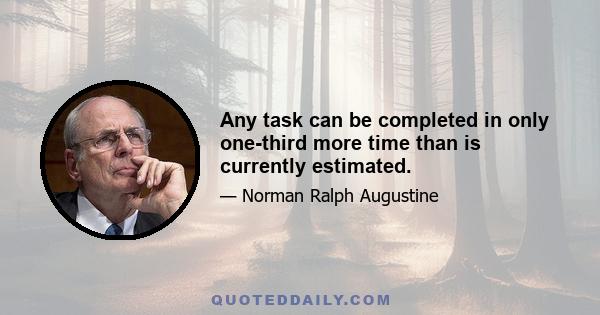 Any task can be completed in only one-third more time than is currently estimated.