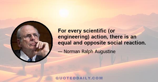 For every scientific (or engineering) action, there is an equal and opposite social reaction.