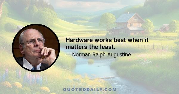 Hardware works best when it matters the least.