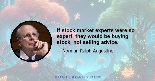 If stock market experts were so expert, they would be buying stock, not selling advice.