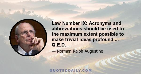 Law Number IX: Acronyms and abbreviations should be used to the maximum extent possible to make trivial ideas profound ... Q.E.D.