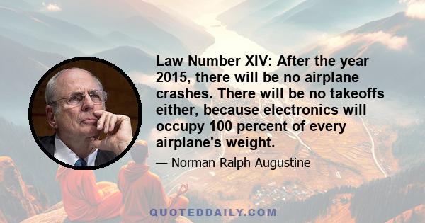 Law Number XIV: After the year 2015, there will be no airplane crashes. There will be no takeoffs either, because electronics will occupy 100 percent of every airplane's weight.