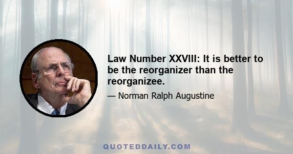 Law Number XXVIII: It is better to be the reorganizer than the reorganizee.