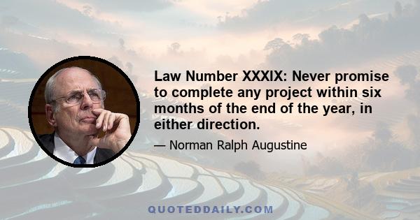 Law Number XXXIX: Never promise to complete any project within six months of the end of the year, in either direction.