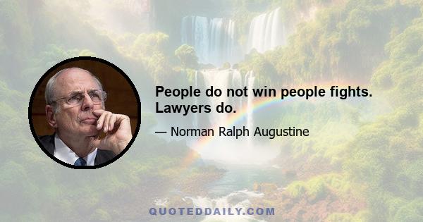 People do not win people fights. Lawyers do.