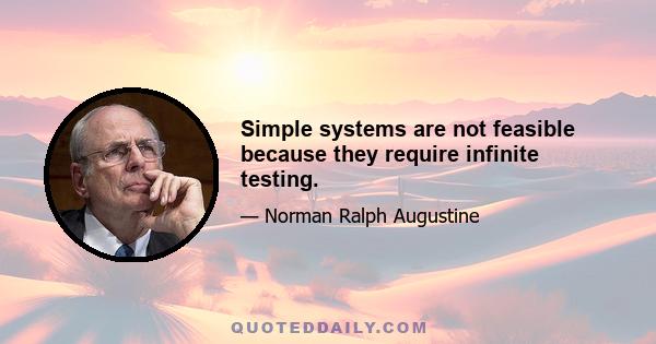 Simple systems are not feasible because they require infinite testing.