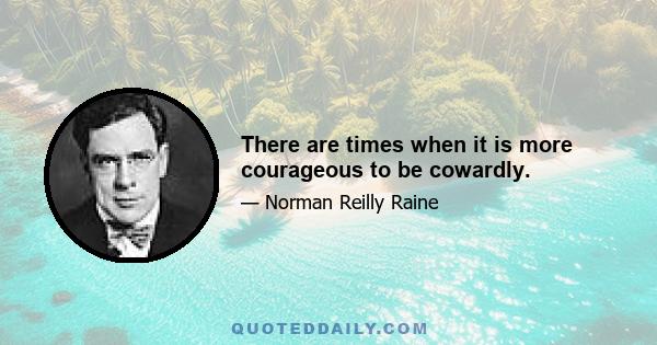 There are times when it is more courageous to be cowardly.