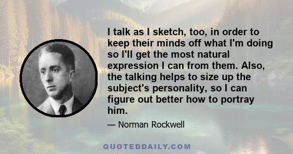 I talk as I sketch, too, in order to keep their minds off what I'm doing so I'll get the most natural expression I can from them. Also, the talking helps to size up the subject's personality, so I can figure out better