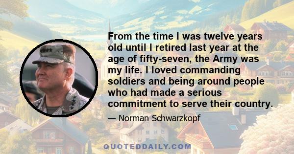 From the time I was twelve years old until I retired last year at the age of fifty-seven, the Army was my life. I loved commanding soldiers and being around people who had made a serious commitment to serve their