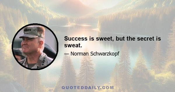 Success is sweet, but the secret is sweat.