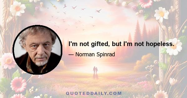 I'm not gifted, but I'm not hopeless.