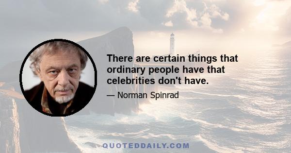 There are certain things that ordinary people have that celebrities don't have.