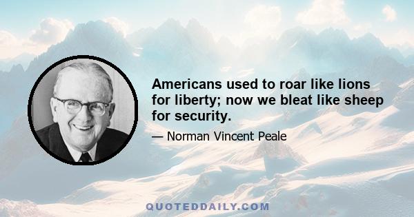 Americans used to roar like lions for liberty; now we bleat like sheep for security.