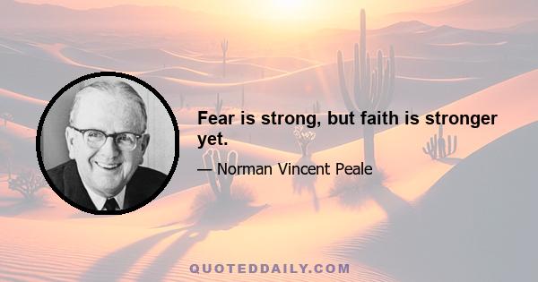 Fear is strong, but faith is stronger yet.