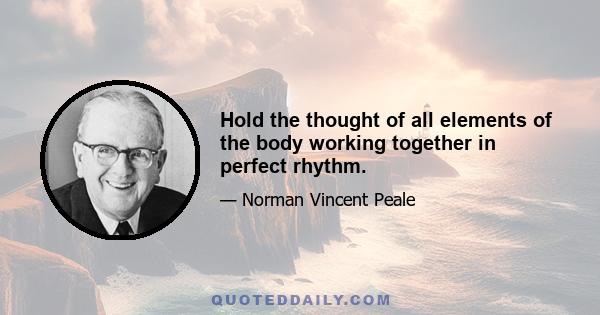 Hold the thought of all elements of the body working together in perfect rhythm.