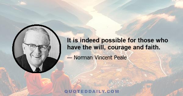 It is indeed possible for those who have the will, courage and faith.