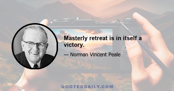 Masterly retreat is in itself a victory.