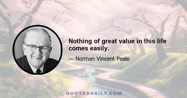 Nothing of great value in this life comes easily.