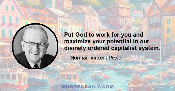 Put God to work for you and maximize your potential in our divinely ordered capitalist system.