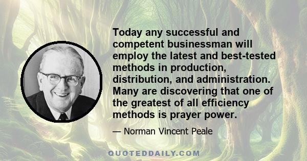 Today any successful and competent businessman will employ the latest and best-tested methods in production, distribution, and administration. Many are discovering that one of the greatest of all efficiency methods is