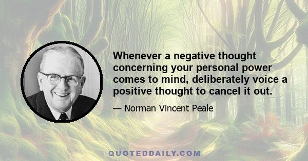 Whenever a negative thought concerning your personal power comes to mind, deliberately voice a positive thought to cancel it out.