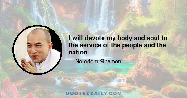 I will devote my body and soul to the service of the people and the nation.