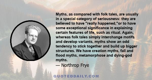 Myths, as compared with folk tales, are usually in a special category of seriousness: they are believed to have really happened,or to have some exceptional significance in explaining certain features of life, such as