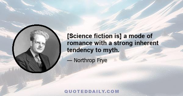 [Science fiction is] a mode of romance with a strong inherent tendency to myth.