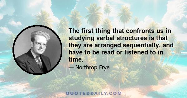 The first thing that confronts us in studying verbal structures is that they are arranged sequentially, and have to be read or listened to in time.