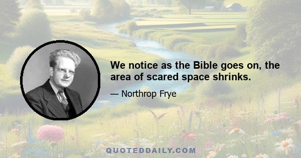 We notice as the Bible goes on, the area of scared space shrinks.