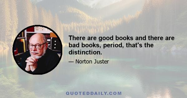 There are good books and there are bad books, period, that's the distinction.