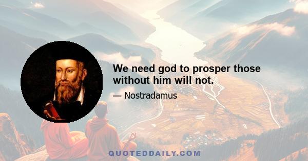 We need god to prosper those without him will not.