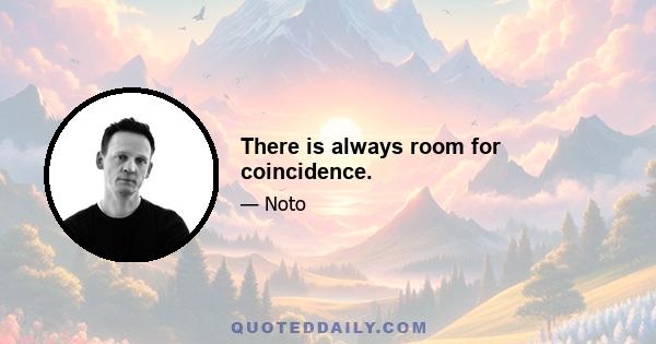 There is always room for coincidence.