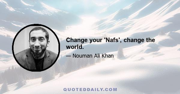 Change your 'Nafs', change the world.