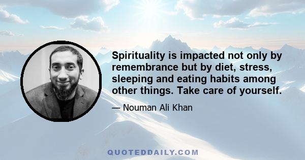 Spirituality is impacted not only by remembrance but by diet, stress, sleeping and eating habits among other things. Take care of yourself.