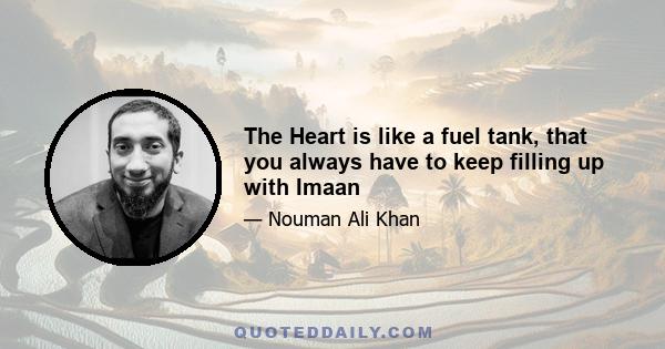 The Heart is like a fuel tank, that you always have to keep filling up with Imaan