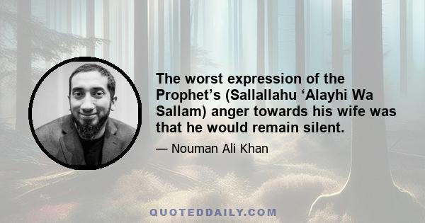 The worst expression of the Prophet’s (Sallallahu ‘Alayhi Wa Sallam) anger towards his wife was that he would remain silent.