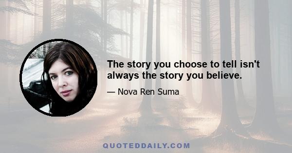 The story you choose to tell isn't always the story you believe.