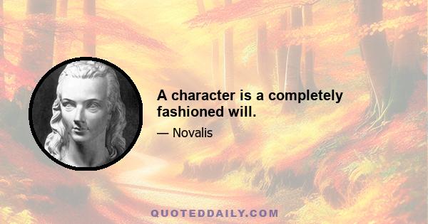 A character is a completely fashioned will.