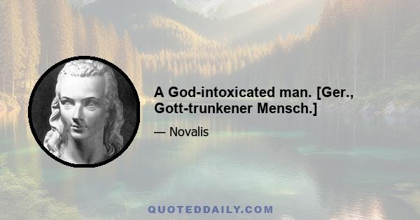 A God-intoxicated man. [Ger., Gott-trunkener Mensch.]