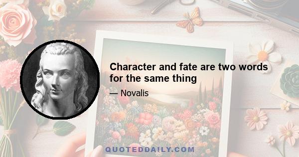 Character and fate are two words for the same thing