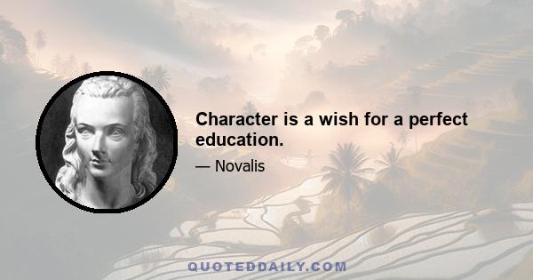 Character is a wish for a perfect education.