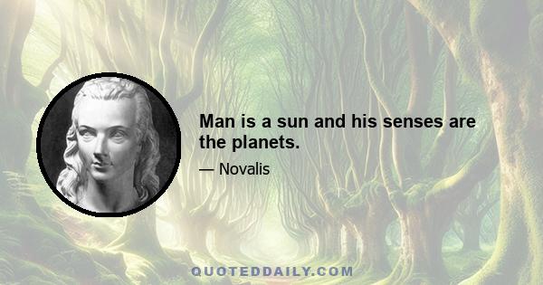 Man is a sun and his senses are the planets.